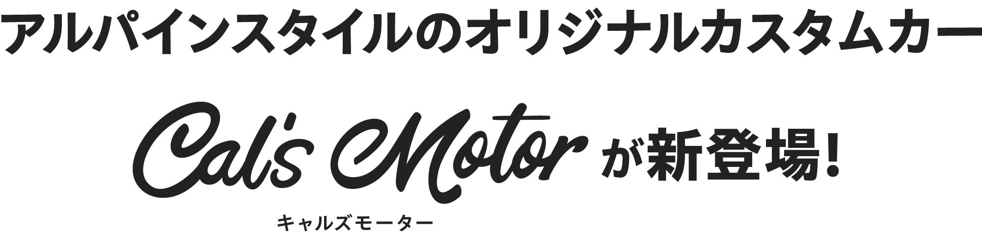 アルパインスタイルのオリジナルカスタムカー Cal's Motorが新登場！